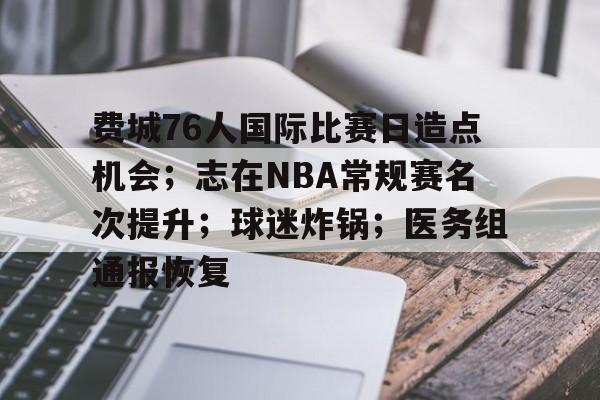 英雄联盟有礼投注-关于费城76人国际比赛日造点机会；志在NBA常规赛名次提升；球迷炸锅；医务组通报恢复的信息